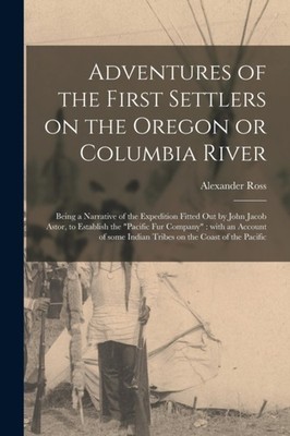 ADVENTURES OF THE FIRST SETTLERS ON THE by ROSS, ALEXANDER Paperback Self Help