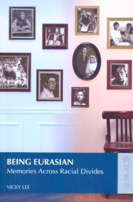 BEING EURASIAN: MEMORIES ACROSS RACIAL DIVIDES By Vicky Lee