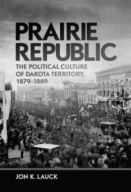 Prairie Republic  The Political Culture of Dakota by Jon K. Lauck PAPERBACK