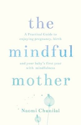 The Mindful Mother : A Practical and Spiritual Guide to Enjoying