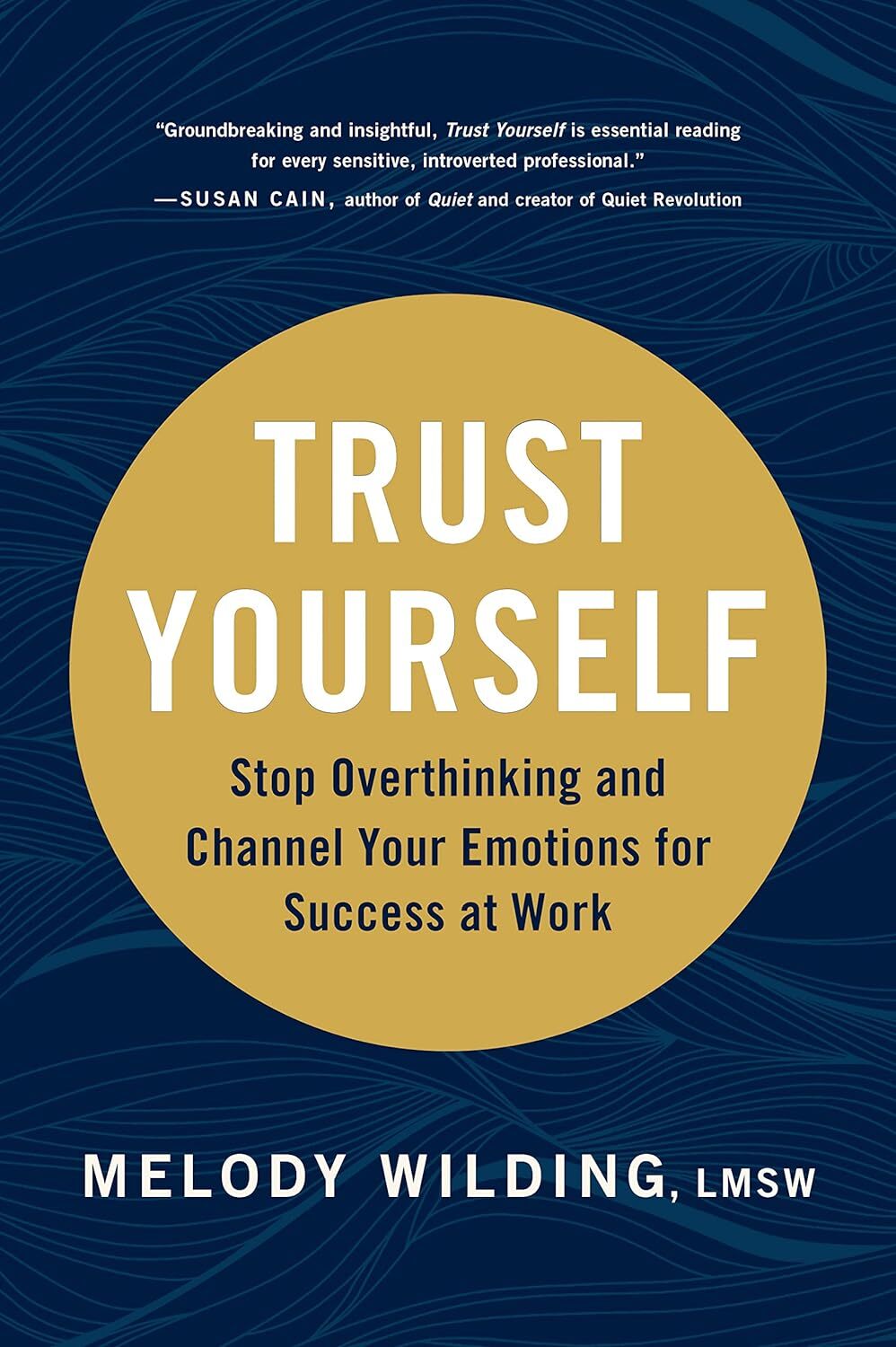 Trust Yourself: Stop Overthinking and Channel Your Emotions for Success at Work,