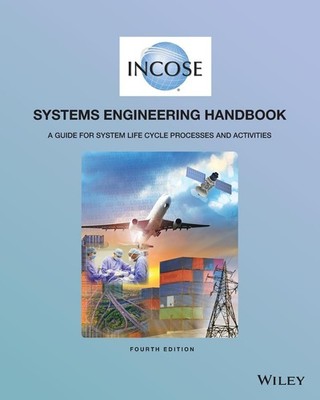 INCOSE Systems Engineering Handbook: A Guide for System Life Cycle Processes...