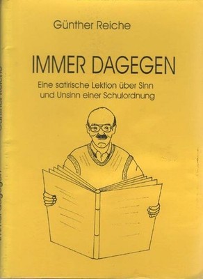Immer dagegen : eine Satire über Sinn und Unsinn einer Schulordnung. Günther Rei