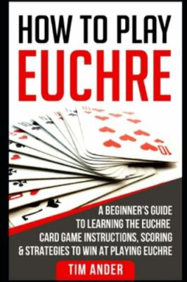 How to Play Euchre: A Beginner's Guide to Learning the Euchre Card Game...