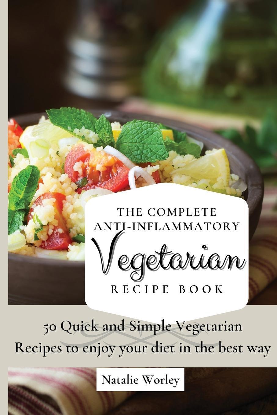 Natalie Worley The Complete AntiInflammatory Vegetarian Recipes Book