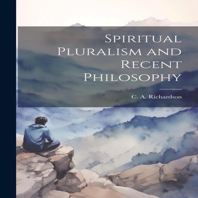 Spiritual Pluralism and Recent Philosophy C. A. Richardson Paperb