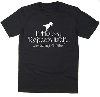 If History Repeats Itself...I'm Getting A T-Rex - Lustiges T-Shirt