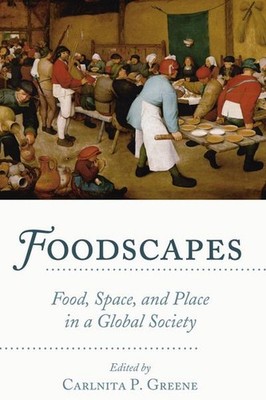 Foodscapes: Food, Space, and Place in a Global Society Carlnita P. Greene