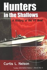 HUNTERS IN THE SHALLOWS: A HISTORY OF THE PT BOAT By Curtis L. Nelson **Mint**