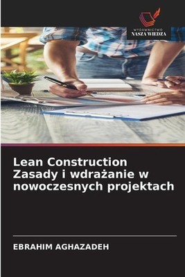 Lean Construction Zasady i wdraanie w nowoczesnych projektach by Ebrahim Aghazad