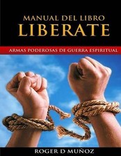 Manual del Libro Liberate: Armas Poderosas de Guerra Espiritual by Roger D. Muno
