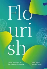 Flourish: Design Paradigms for Our Planetary Emergency by Pawlyn