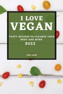 LOW - I LOVE VEGAN 2022  TASTY RECIPES TO CLEANSE YOUR BODY AND MIND - - X555z