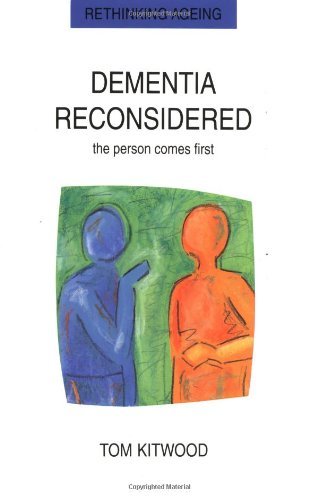Dementia Reconsidered: The Person Comes First (Rethinking Ageing) By Tom Kitwoo