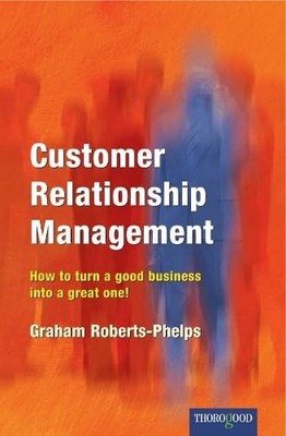 Customer Relationship Management: How to Turn a Good Business into a Great O...