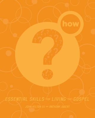 How? Essential Skills For Living the Gospel, Anthony Sweat,John Hilton III,