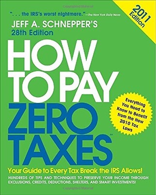 HOW TO PAY ZERO TAXES 2011: YOUR GUIDE TO EVERY TAX BREAK By Jeff Schnepper