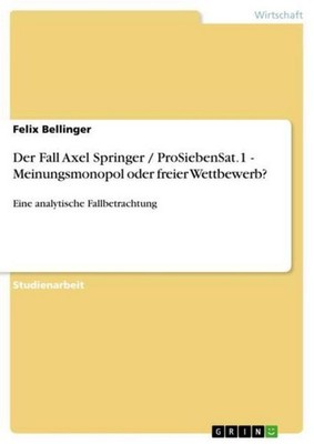 Der Fall Axel Springer / ProSiebenSat.1 - Meinungsmonopol oder freier Wettbewerb
