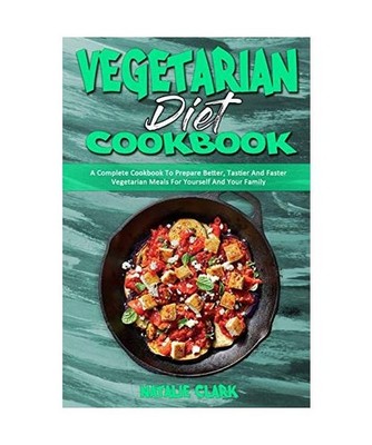 Vegetarian Diet Cookbook: A Complete Cookbook To Prepare Better, Tastier And Fas