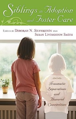 Siblings in Adoption and Foster Care: Traumatic Separations and Honored Connecti