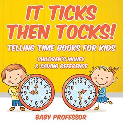 It Ticks Then Tocks! - Telling Time Books For Kids : Children's Money & Savin-,