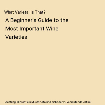 What Varietal Is That?: A Beginner's Guide to the Most Important Wine Varieties,