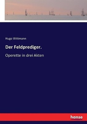 Der Feldprediger.: Operette in drei Akten by Hugo Wittmann (German) Paperback Bo