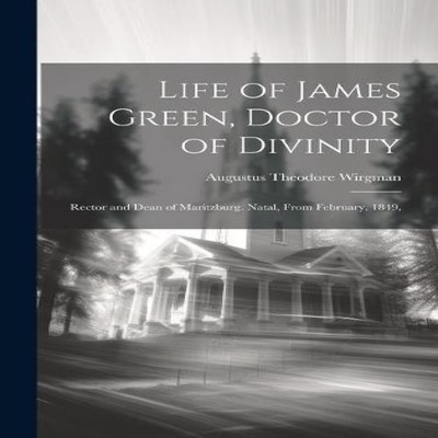 Life of James Green Doctor of Divinity Rector and Dean of Maritzb