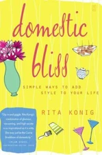 Domestic Bliss : Simple Ways to Add Style to Your Life by Rita König (2003,...