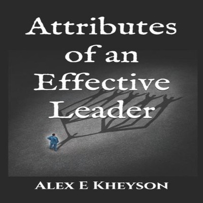 Attributes of an Effective Leader Alex E Kheyson Paperback Amazon