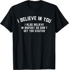 Funny I Believe In You But I Also Believe In Bigfoot Saying T-Shirt