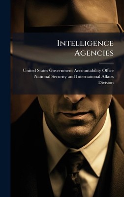 Intelligence Agencies by United States Government Accountabili Hardcover Book