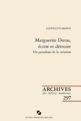 Marguerite Duras, Ecrire Et Detruire: Un Paradoxe de la Creation by Llewellyn Br