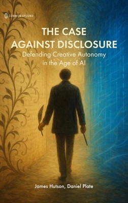 The Case Against Disclosure: Defending Creative Autonomy in the Age of AI by Jam