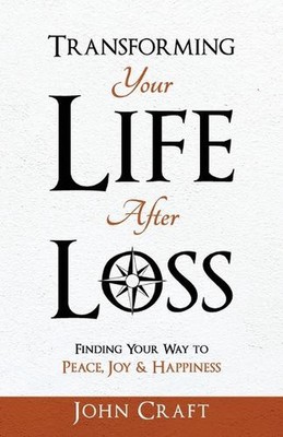 Transforming Your Life After Loss: Finding Your Way to Peace, Joy & Happiness by