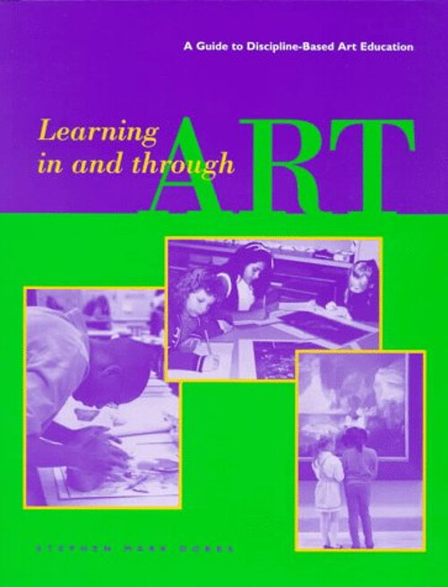 Learning in and Through Art : A Guide to Discipline-Based Art Edu