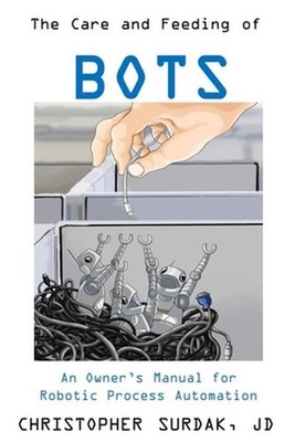 The Care and Feeding of Bots: An Owner's Manual for Robotic Process Automation b