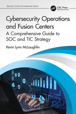 Cybersecurity Operations and Fusion Centers: A Comprehensive Guide to SOC and