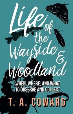 Life of the Wayside and Woodland: When, Where, and What to Observe and Collect b