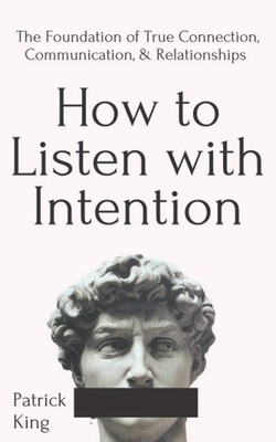 How to Listen with Intention: The Foundation of True Connection, Communicati...