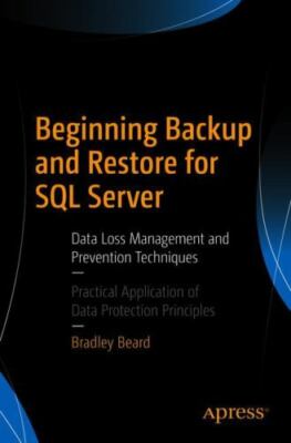Beginning Backup and Restore for SQL Server : Data Loss Management and Preven...