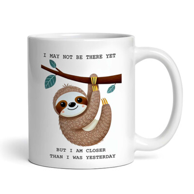 I May Not Be There Yet But I Am Closer Than I Was Yesterday - Sloth Cute Fun Mug