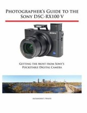 Photographer's Guide to the Sony DSC-RX100 V: Getting the Most from Sony's...