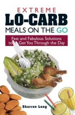 Extreme Lo-Carb Meals On The Go: Fast And Fabulous Solutions To Get You T - GOOD