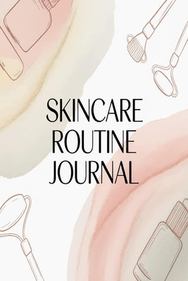 Skincare Routine Journal: Daily Beauty Routine Log for Radiant Skin