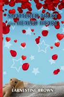 Earnestine Brown | Shattered Trust To A Healed Heart | Taschenbuch | Englisch