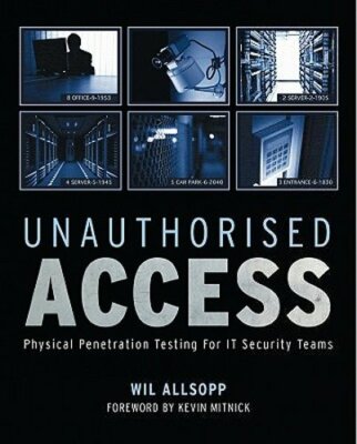 Unauthorised Access: Physical Penetration Testing for It Security Teams: New