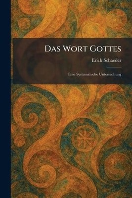 Das Wort Gottes: Eine Systematische Untersuchung by Erich Schaeder (German) Pape