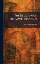 The Religion of Benjamin Franklin by James Madison Stifler Hardcover Book