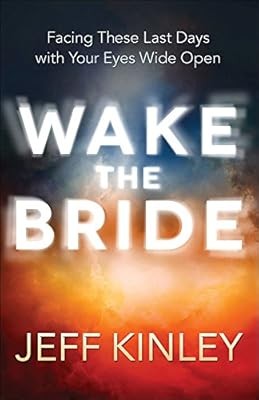 Wake the Bride: Facing These Last Days with Your Eyes Wide Open, Jeff Kinley, Us